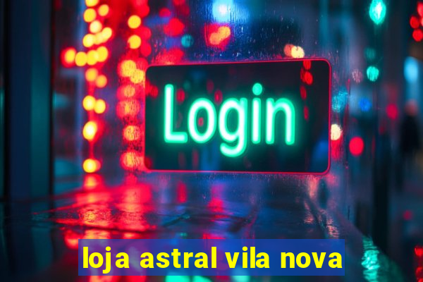 loja astral vila nova